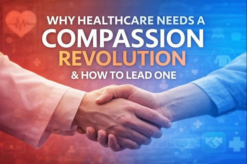 Why Healthcare Needs a Compassion Revolution (& How to Lead One)